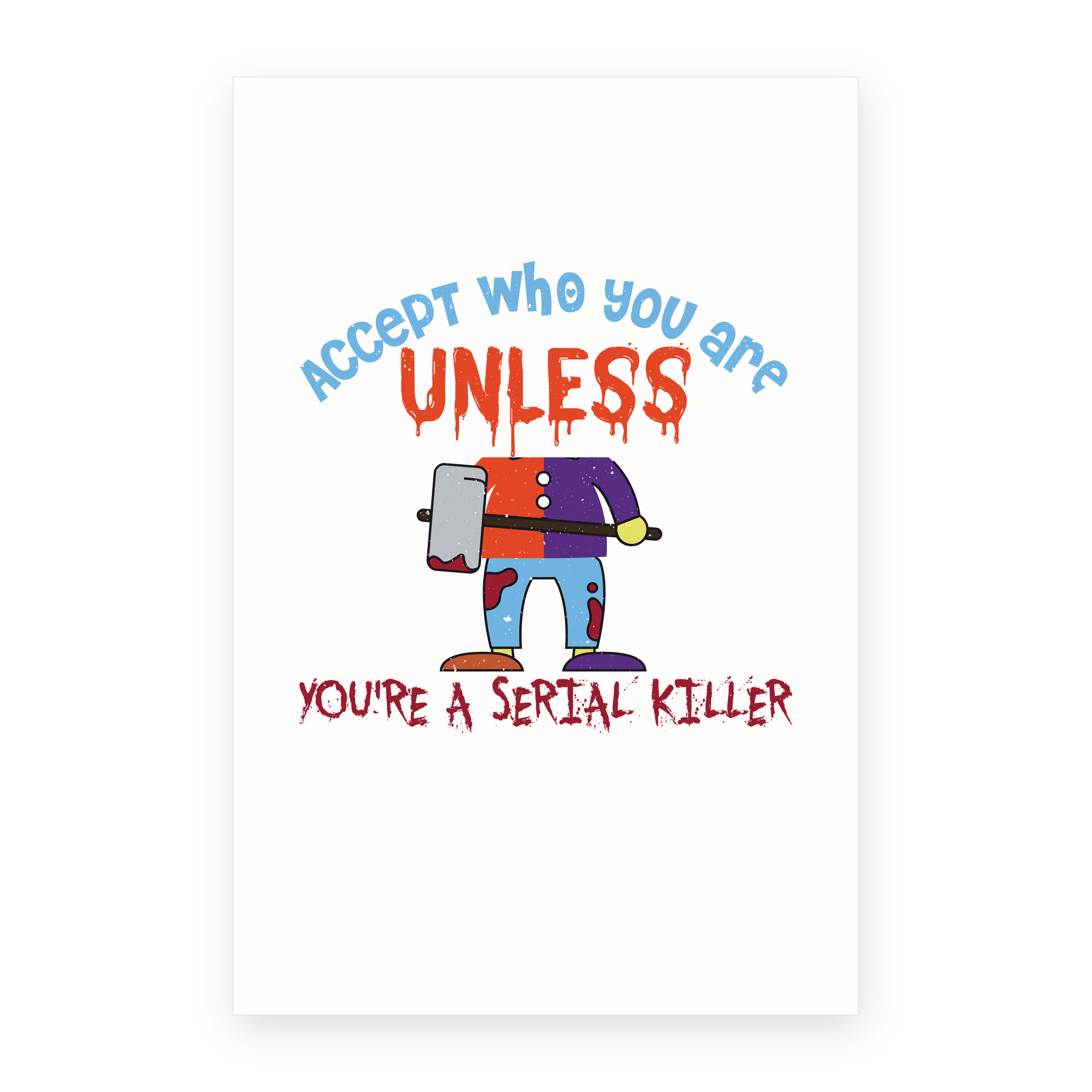 Accept Who You Are Unless Serial Killer
