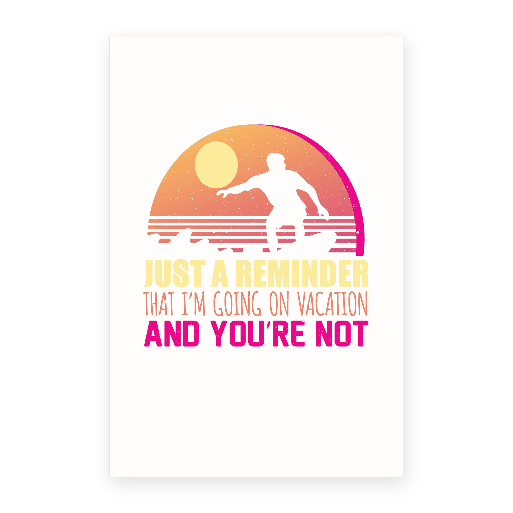 Reminder: I'm Going On Vacation You're Not