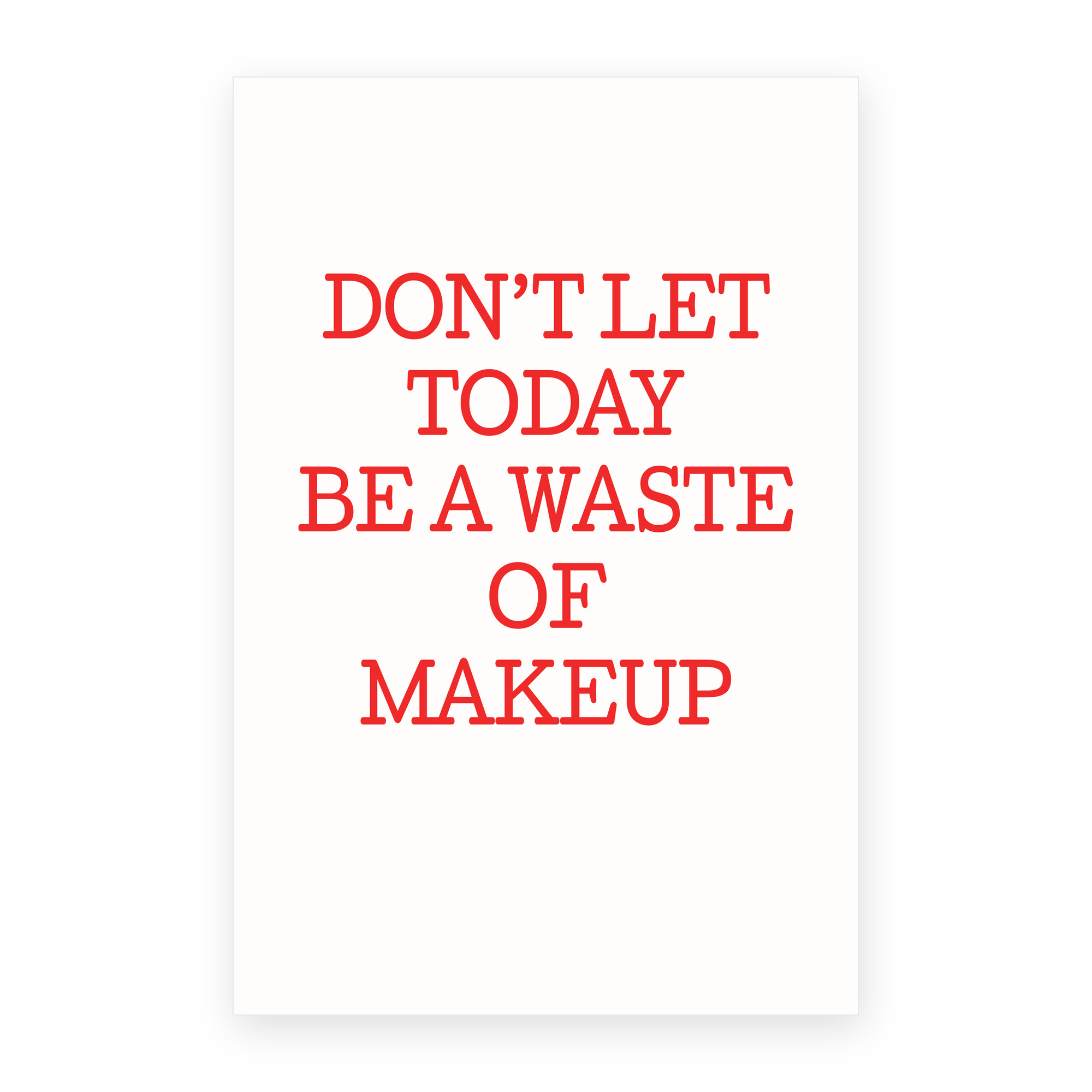 Don't Let Today Be a Waste of Makeup greeting card