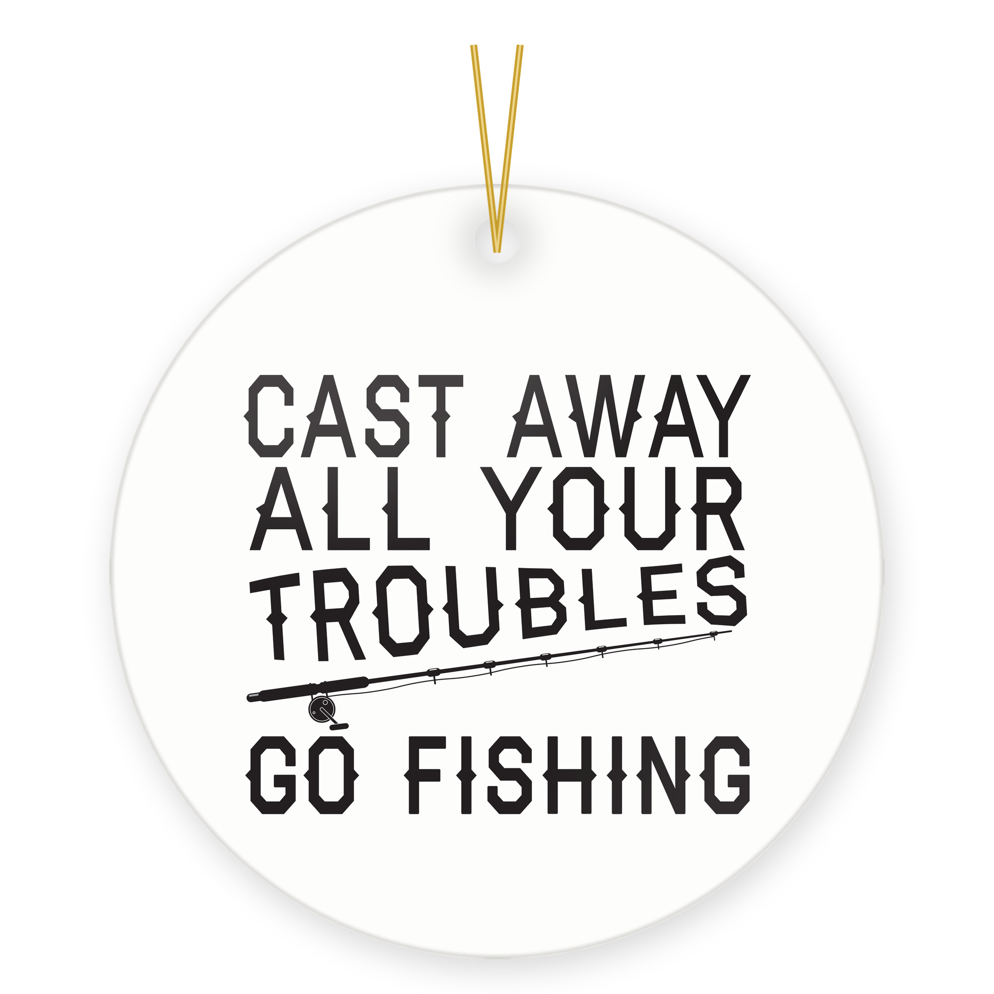 Fisherman Gift Cast Away All Your Troubles Go Fishing Rod