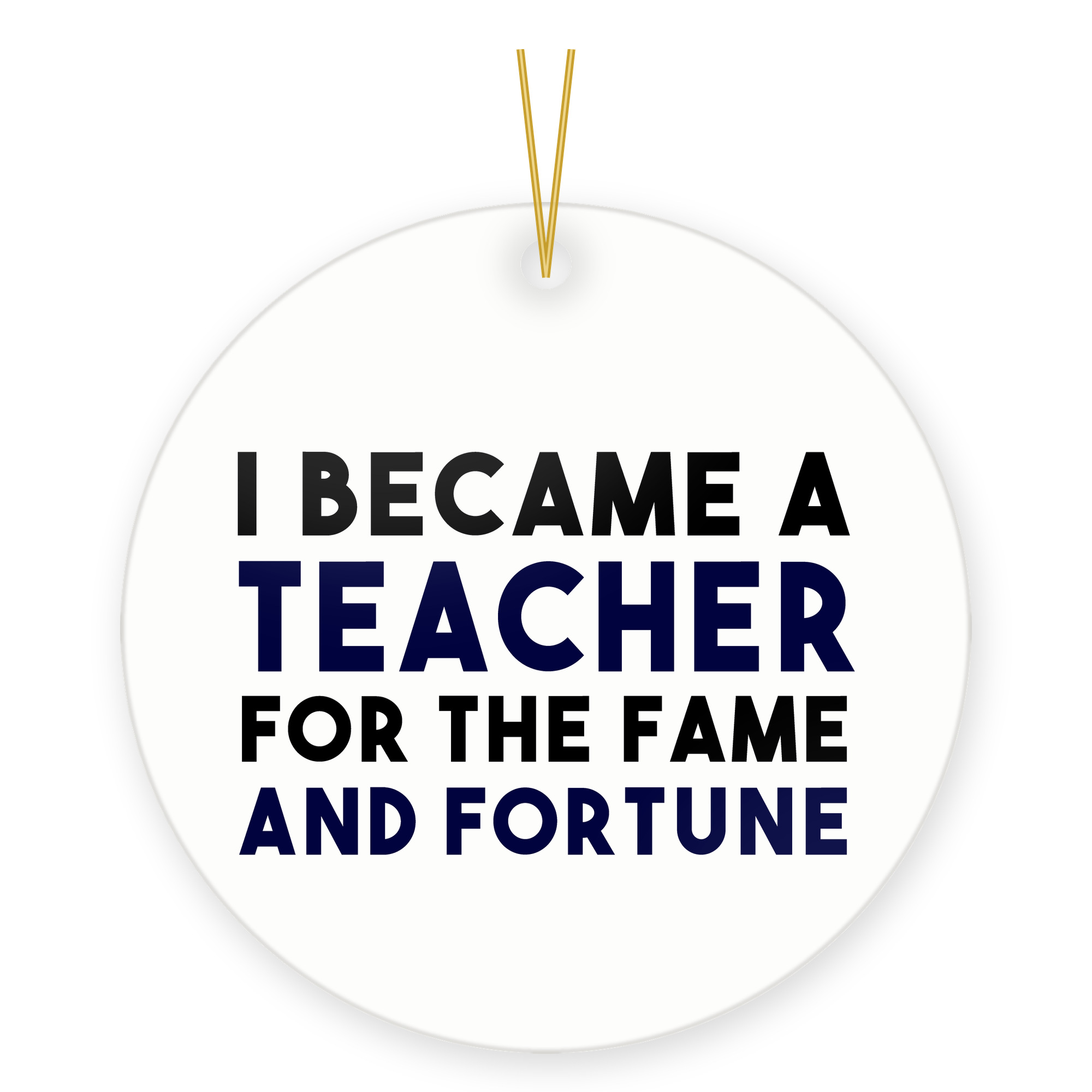 Sarcastic Teacher Gift Ornament - Fame and Fortune Educator Christmas ceramic hanging ornament &mdash; printed by hand at DistinctInk