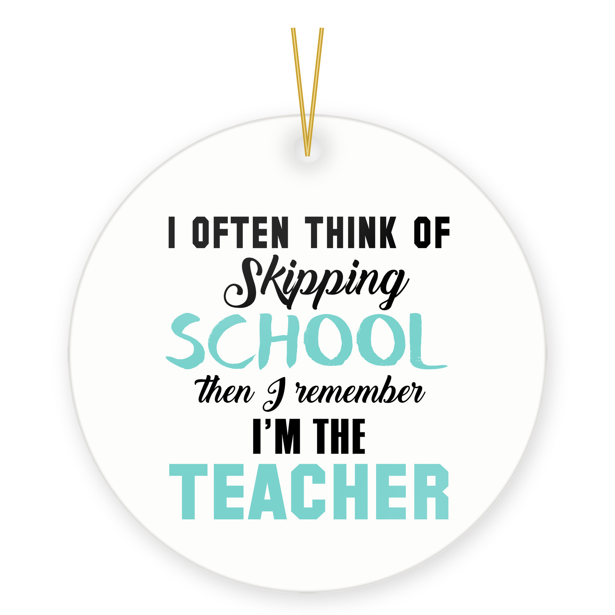Funny Teacher Ornament - I Often Think Of Skipping School Joke Gift
